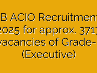 IB ACIO Recruitment 2025 for approx. 3717 vacancies of Grade-II (Executive) 